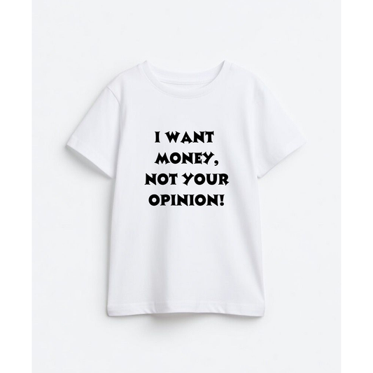 I want money, not your opinion!